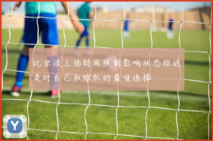 比尔谈上场时间限制影响状态称这是对自己和球队的最佳选择