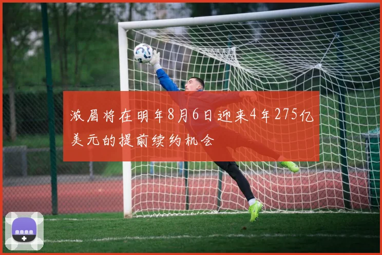 浓眉将在明年8月6日迎来4年275亿美元的提前续约机会