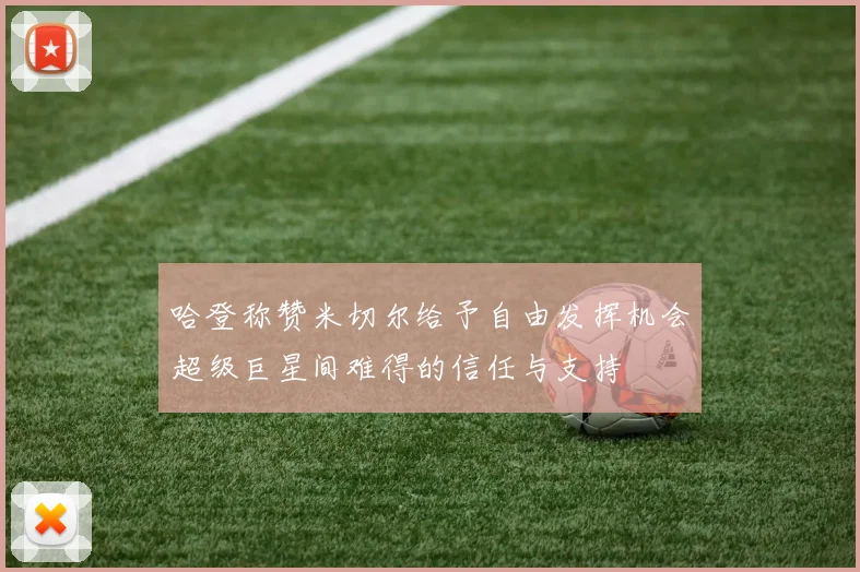 哈登称赞米切尔给予自由发挥机会超级巨星间难得的信任与支持